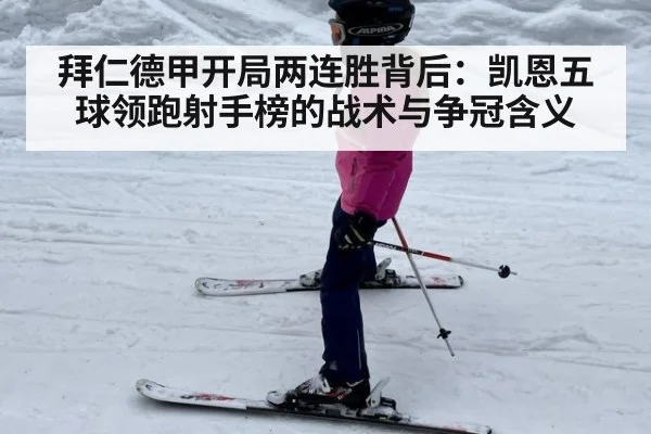 拜仁德甲开局两连胜背后：凯恩五球领跑射手榜的战术与争冠含义（KAIYUN SPORTS）